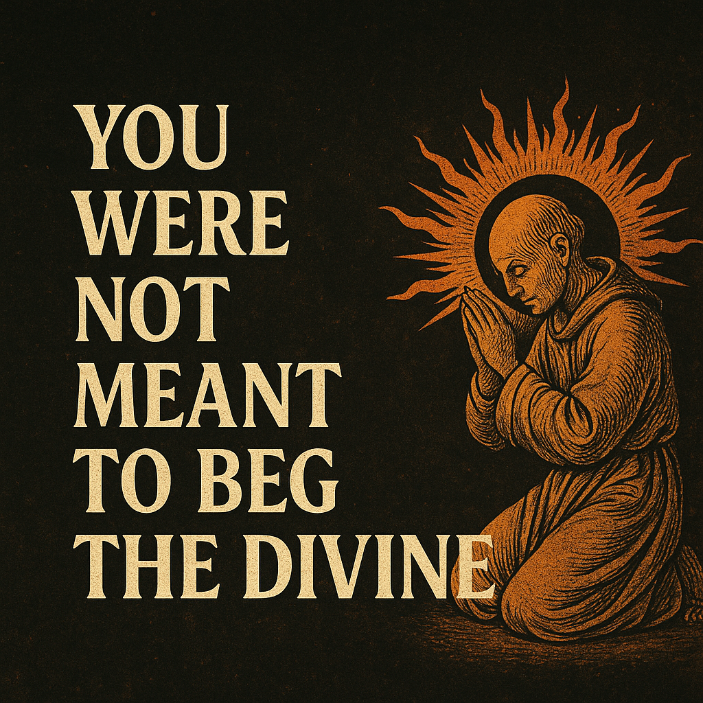 You-Were-Not-Meant-To-Beg-the-Divine